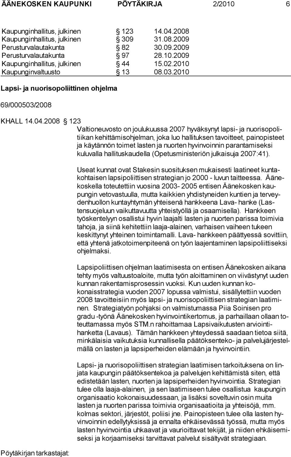 2008 123 Valtioneuvosto on joulukuussa 2007 hyväksynyt lapsi- ja nuorisopolitiikan kehittämisohjelman, joka luo hallituksen tavoitteet, painopis teet ja käytännön toimet lasten ja nuorten