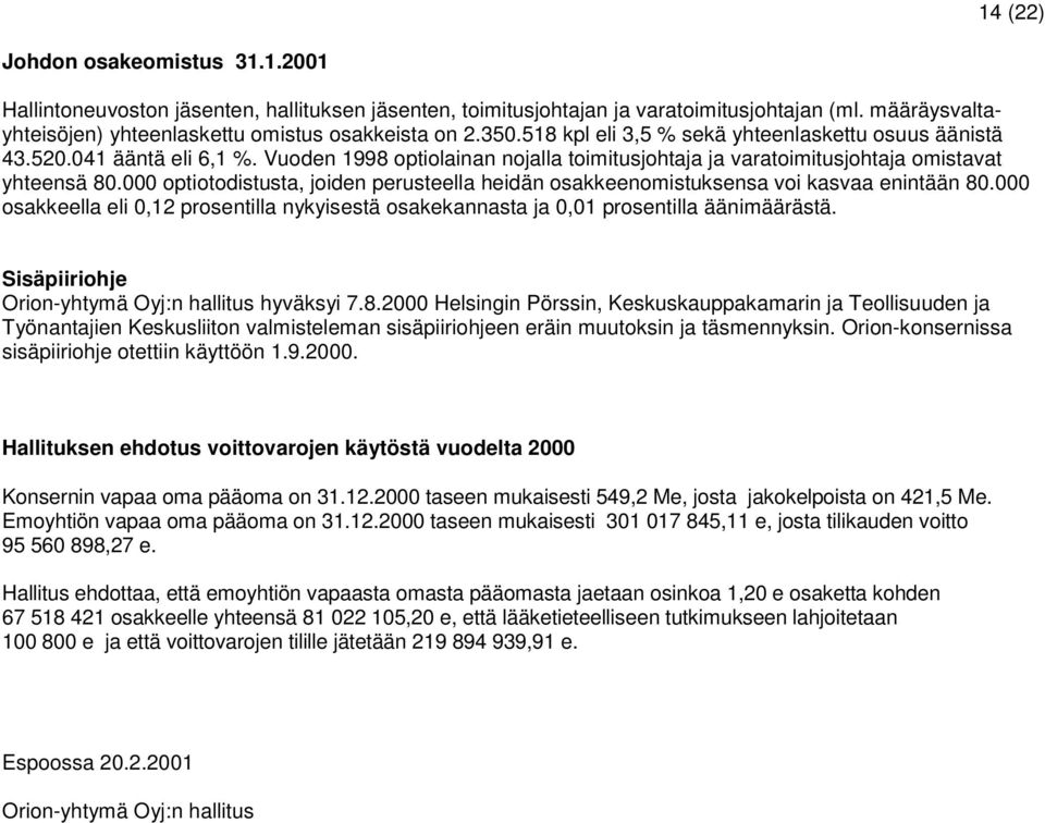 000 optiotodistusta, joiden perusteella heidän osakkeenomistuksensa voi kasvaa enintään 80.000 osakkeella eli 0,12 prosentilla nykyisestä osakekannasta ja 0,01 prosentilla äänimäärästä.