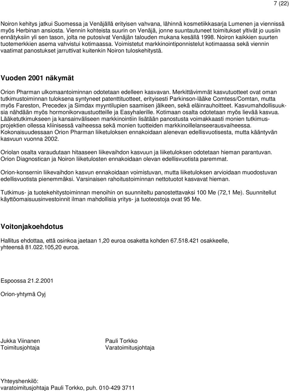 Noiron kaikkien suurten tuotemerkkien asema vahvistui kotimaassa. Voimistetut markkinointiponnistelut kotimaassa sekä viennin vaatimat panostukset jarruttivat kuitenkin Noiron tuloskehitystä.