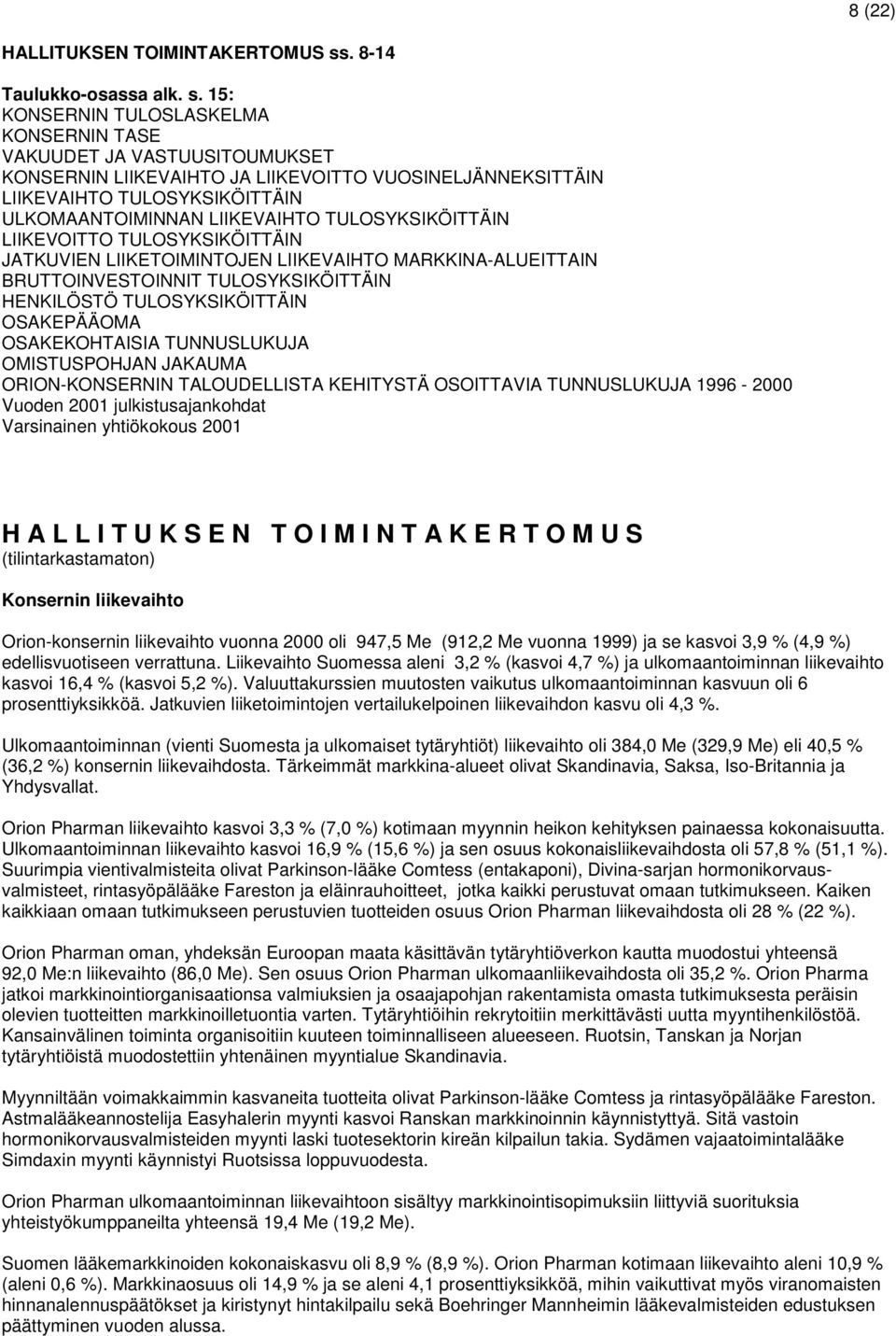 15: KONSERNIN TULOSLASKELMA KONSERNIN TASE VAKUUDET JA VASTUUSITOUMUKSET KONSERNIN LIIKEVAIHTO JA LIIKEVOITTO VUOSINELJÄNNEKSITTÄIN LIIKEVAIHTO TULOSYKSIKÖITTÄIN ULKOMAANTOIMINNAN LIIKEVAIHTO