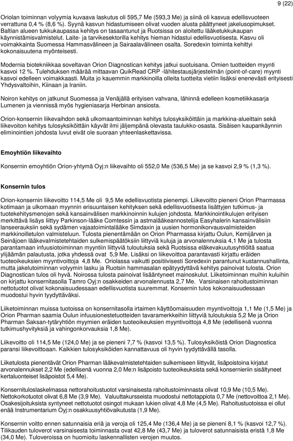 Kasvu oli voimakkainta Suomessa Hammasvälineen ja Sairaalavälineen osalta. Soredexin toiminta kehittyi kokonaisuutena myönteisesti.