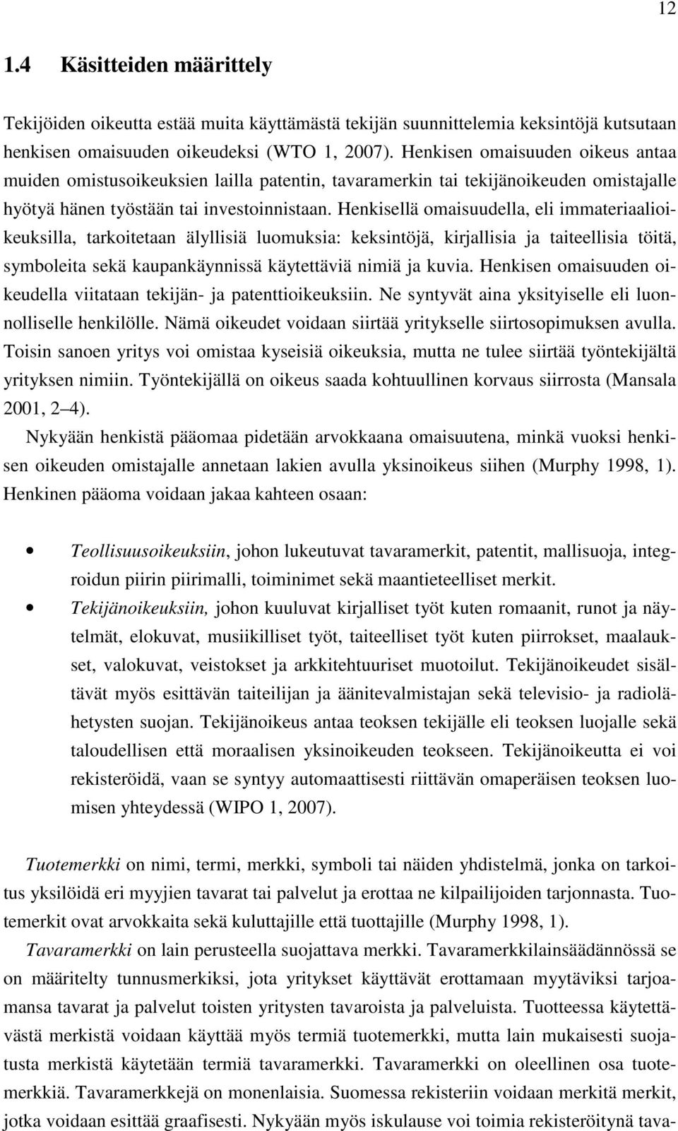 Henkisellä omaisuudella, eli immateriaalioikeuksilla, tarkoitetaan älyllisiä luomuksia: keksintöjä, kirjallisia ja taiteellisia töitä, symboleita sekä kaupankäynnissä käytettäviä nimiä ja kuvia.