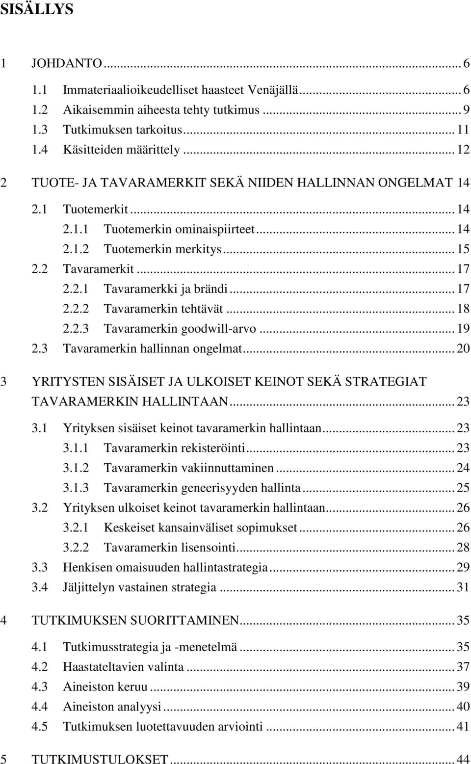 .. 17 2.2.2 Tavaramerkin tehtävät... 18 2.2.3 Tavaramerkin goodwill-arvo... 19 2.3 Tavaramerkin hallinnan ongelmat... 20 3 YRITYSTEN SISÄISET JA ULKOISET KEINOT SEKÄ STRATEGIAT TAVARAMERKIN HALLINTAAN.