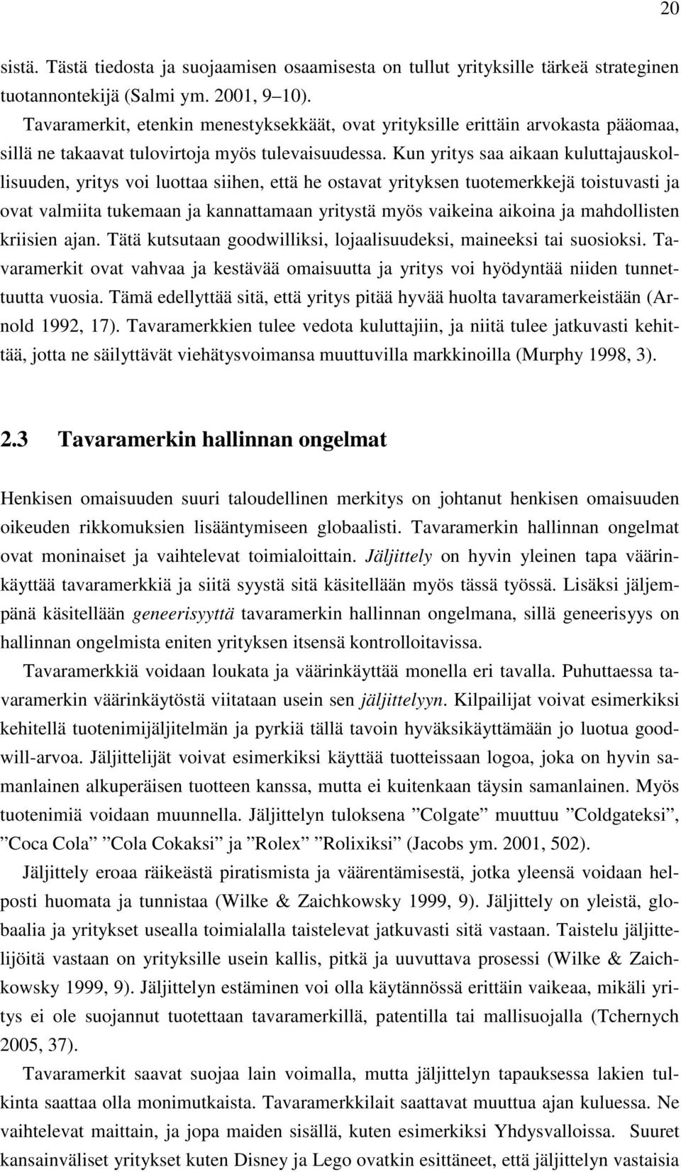 Kun yritys saa aikaan kuluttajauskollisuuden, yritys voi luottaa siihen, että he ostavat yrityksen tuotemerkkejä toistuvasti ja ovat valmiita tukemaan ja kannattamaan yritystä myös vaikeina aikoina