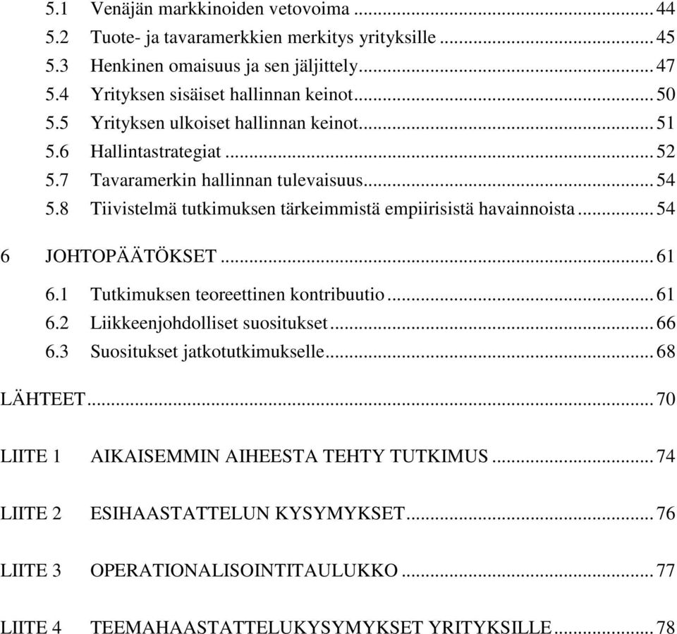 8 Tiivistelmä tutkimuksen tärkeimmistä empiirisistä havainnoista... 54 6 JOHTOPÄÄTÖKSET... 61 6.1 Tutkimuksen teoreettinen kontribuutio... 61 6.2 Liikkeenjohdolliset suositukset... 66 6.