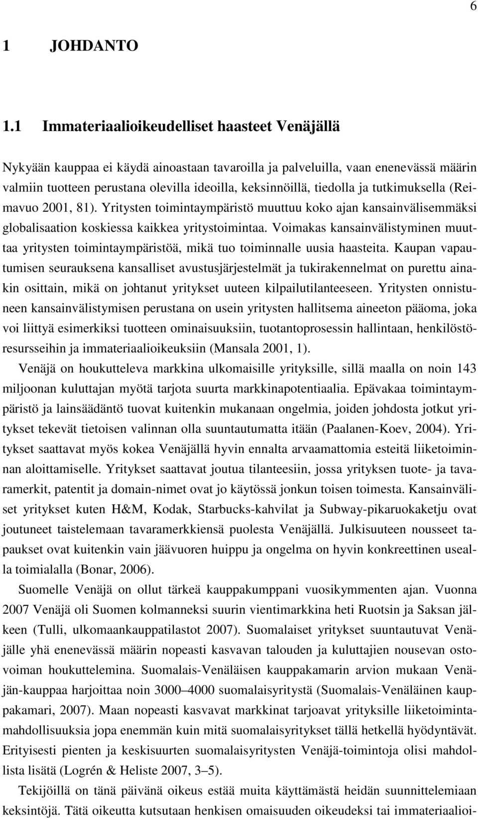 tiedolla ja tutkimuksella (Reimavuo 2001, 81). Yritysten toimintaympäristö muuttuu koko ajan kansainvälisemmäksi globalisaation koskiessa kaikkea yritystoimintaa.