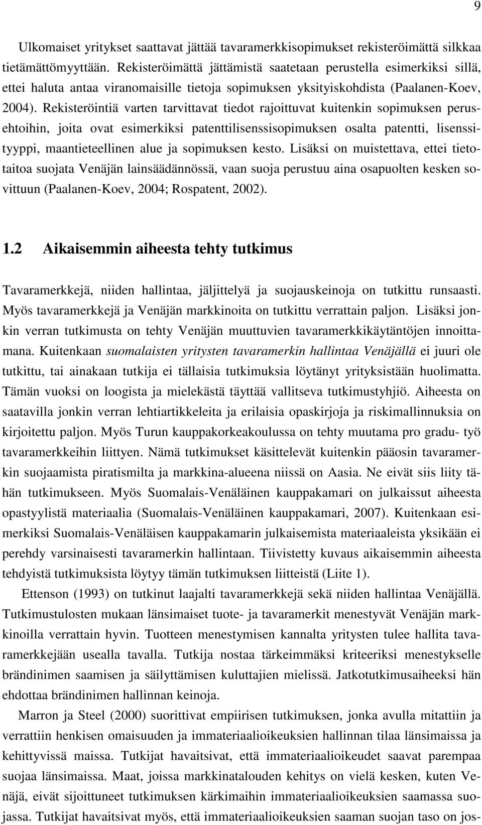 Rekisteröintiä varten tarvittavat tiedot rajoittuvat kuitenkin sopimuksen perusehtoihin, joita ovat esimerkiksi patenttilisenssisopimuksen osalta patentti, lisenssityyppi, maantieteellinen alue ja