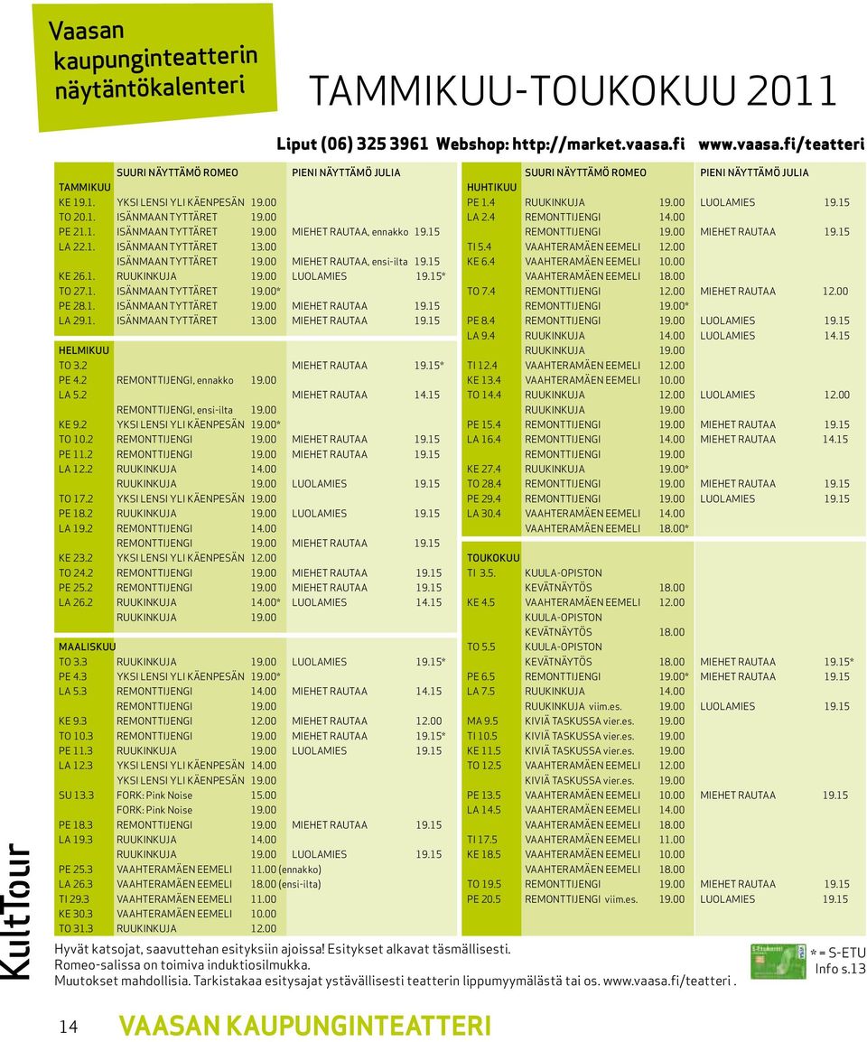 00 LUOLAMIES 19.15 TO 20.1. ISÄNMAAN TYTTÄRET 19.00 LA 2.4 REMONTTIJENGI 14.00 PE 21.1. ISÄNMAAN TYTTÄRET 19.00 MIEHET RAUTAA, ennakko 19.15 REMONTTIJENGI 19.00 MIEHET RAUTAA 19.15 LA 22.1. ISÄNMAAN TYTTÄRET 13.