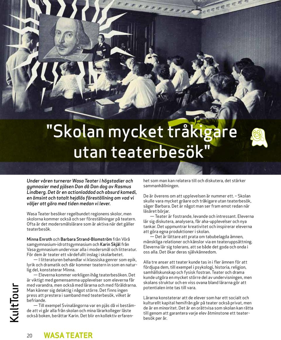 Wasa Teater besöker regelbundet regionens skolor, men skolorna kommer också och ser föreställningar på teatern. Ofta är det modersmålslärare som är aktiva när det gäller teaterbesök.