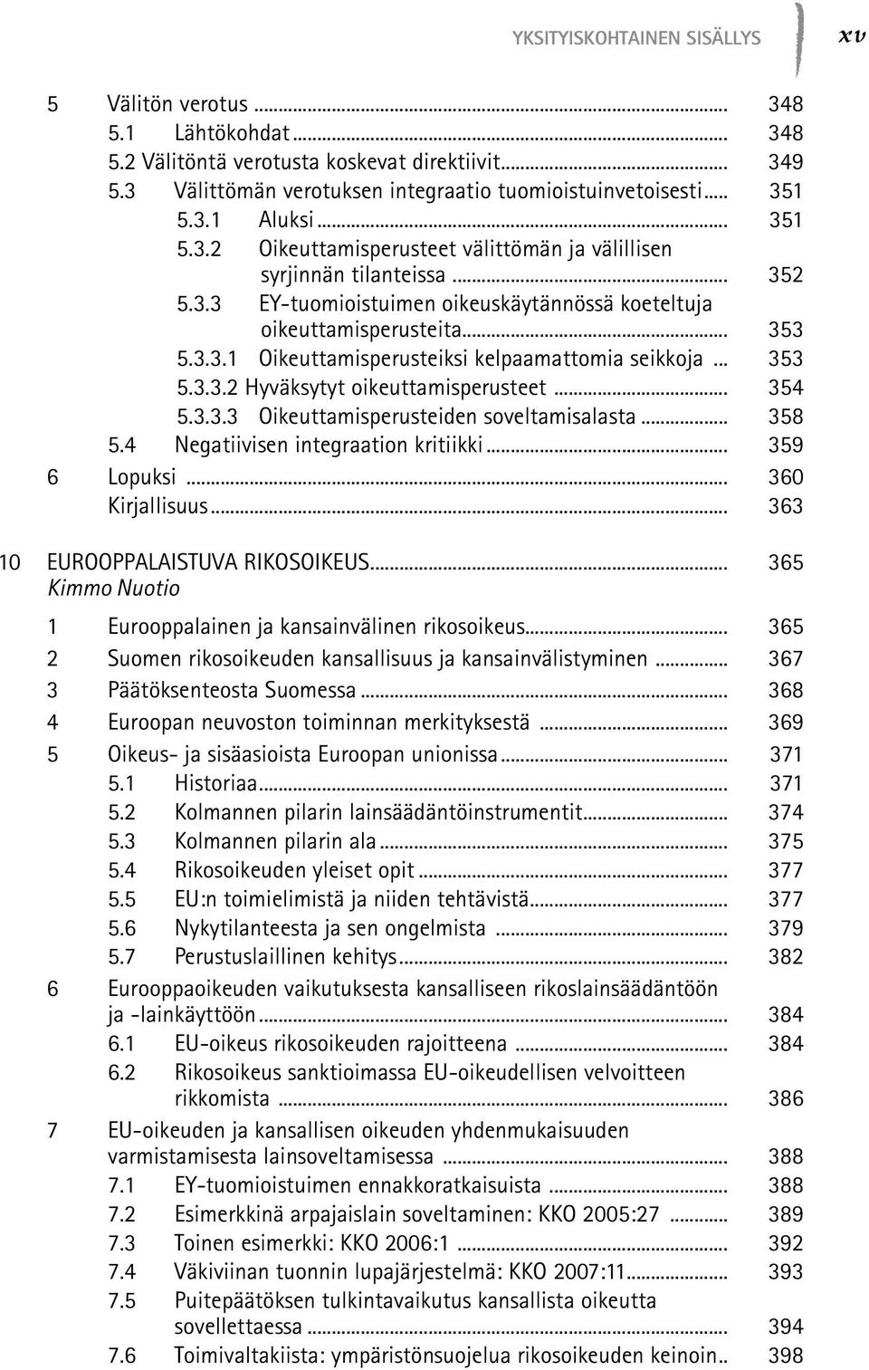 .. 353 5.3.3.2 Hyväksytyt oikeuttamisperusteet... 354 5.3.3.3 Oikeuttamisperusteiden soveltamisalasta... 358 5.4 Negatiivisen integraation kritiikki... 359 6 Lopuksi... 360 Kirjallisuus.