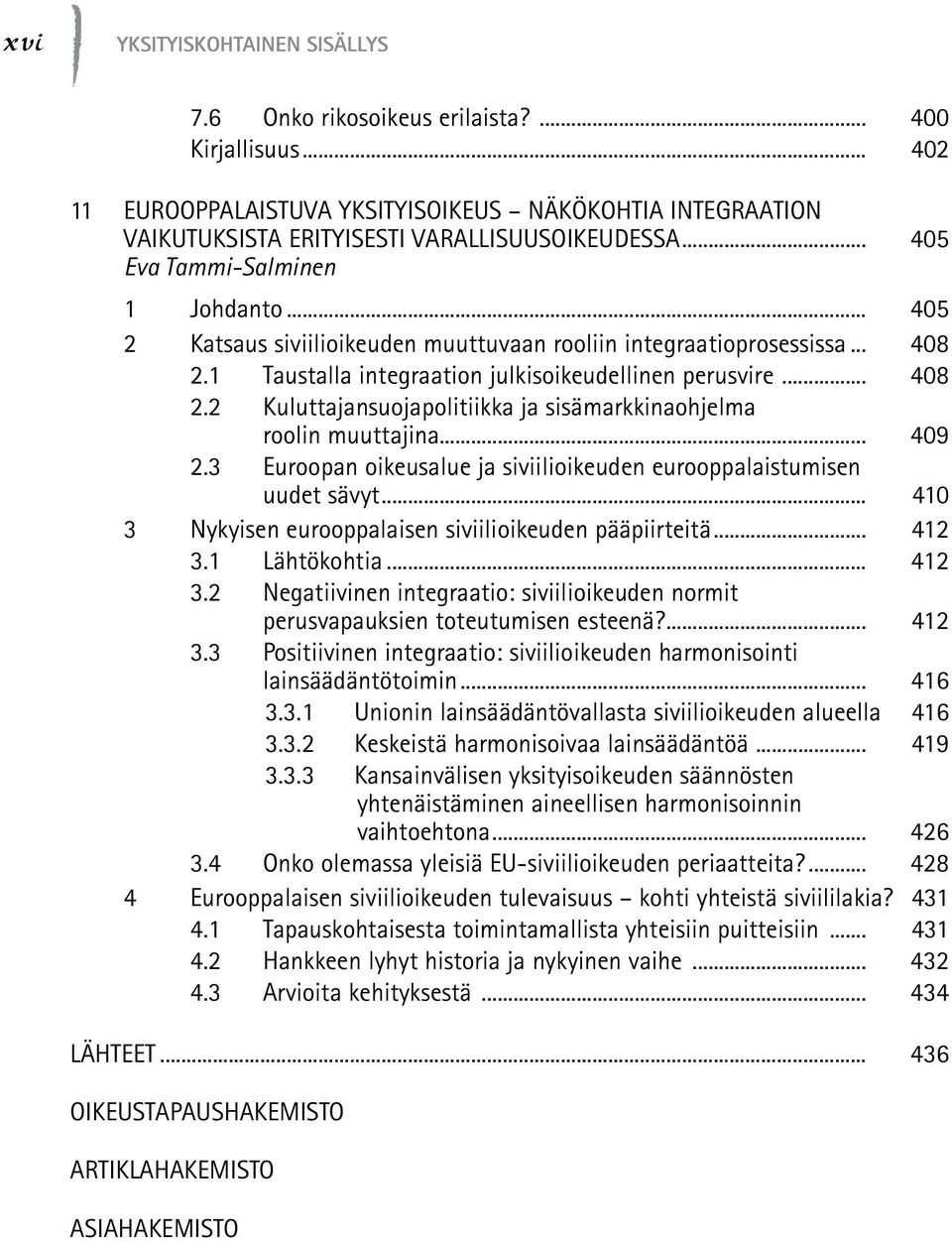 .. 409 2.3 Euroopan oikeusalue ja siviilioikeuden eurooppalaistumisen uudet sävyt... 410 3 Nykyisen eurooppalaisen siviilioikeuden pääpiirteitä... 412 3.