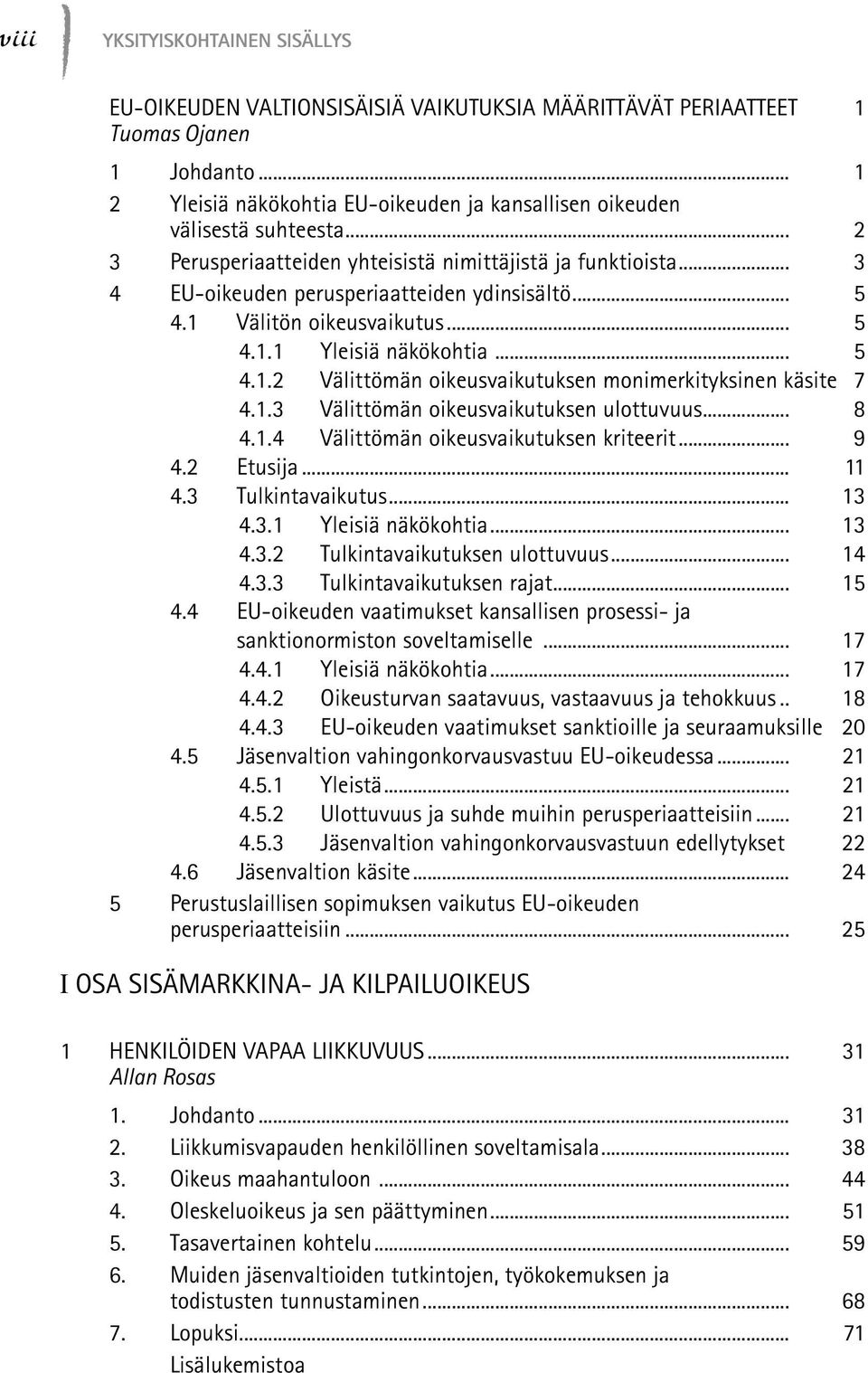 .. 5 4.1 Välitön oikeusvaikutus... 5 4.1.1 Yleisiä näkökohtia... 5 4.1.2 Välittömän oikeusvaikutuksen monimerkityksinen käsite 7 4.1.3 Välittömän oikeusvaikutuksen ulottuvuus... 8 4.1.4 Välittömän oikeusvaikutuksen kriteerit.