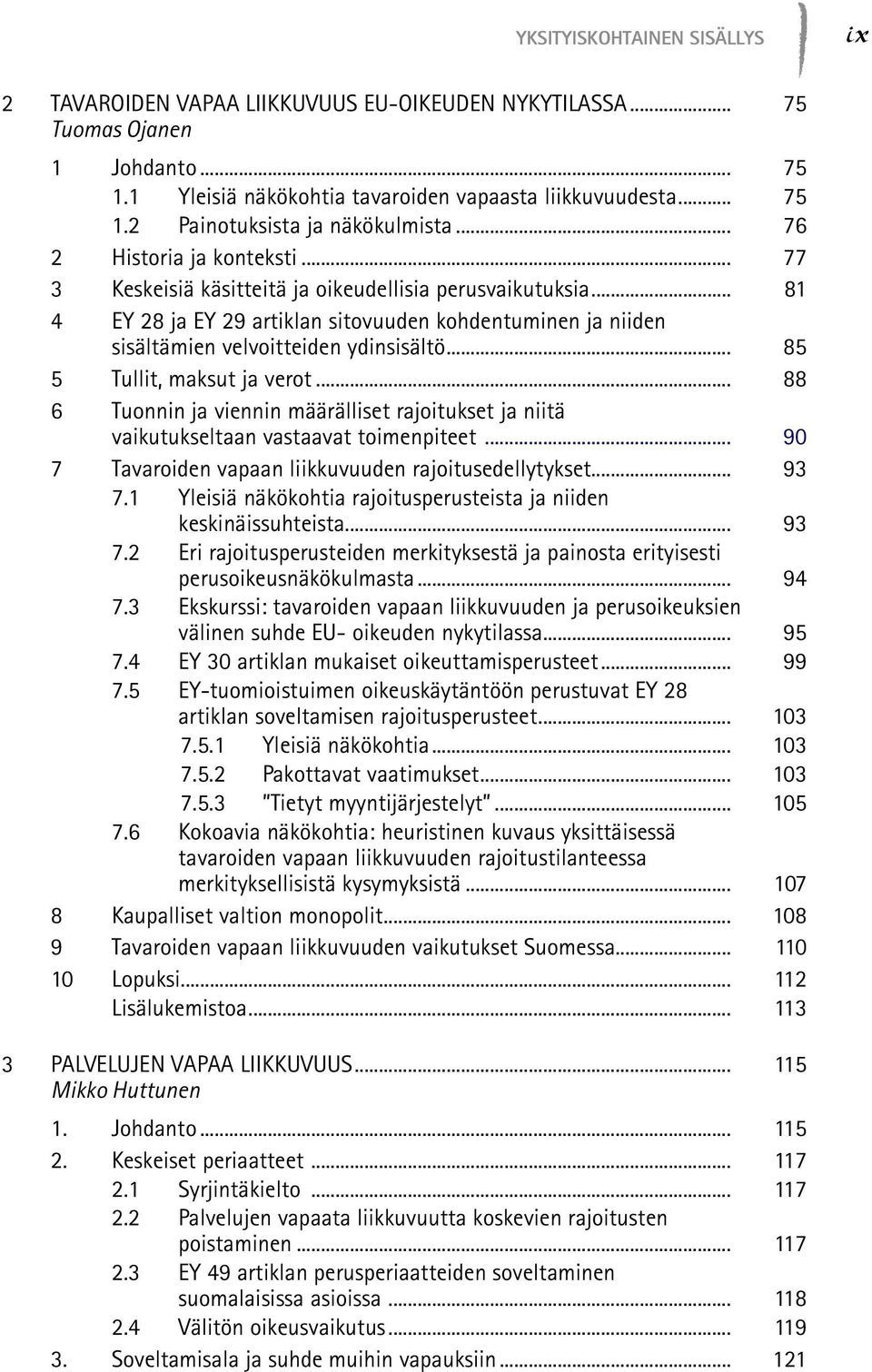 .. 85 5 Tullit, maksut ja verot... 88 6 Tuonnin ja viennin määrälliset rajoitukset ja niitä vaikutukseltaan vastaavat toimenpiteet... 90 7 Tavaroiden vapaan liikkuvuuden rajoitusedellytykset... 93 7.