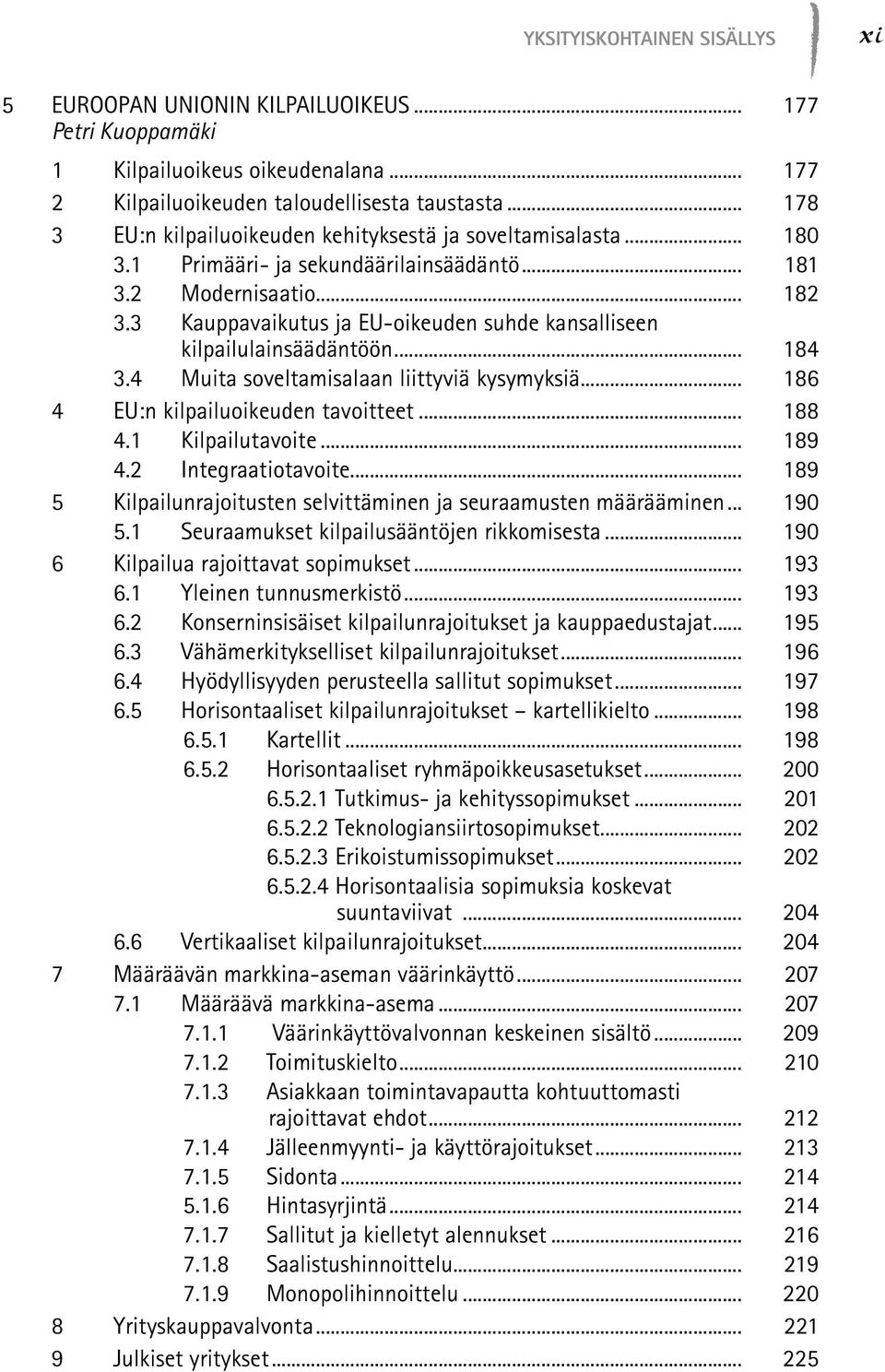 3 Kauppavaikutus ja EU-oikeuden suhde kansalliseen kilpailulainsäädäntöön... 184 3.4 Muita soveltamisalaan liittyviä kysymyksiä... 186 4 EU:n kilpailuoikeuden tavoitteet... 188 4.1 Kilpailutavoite.