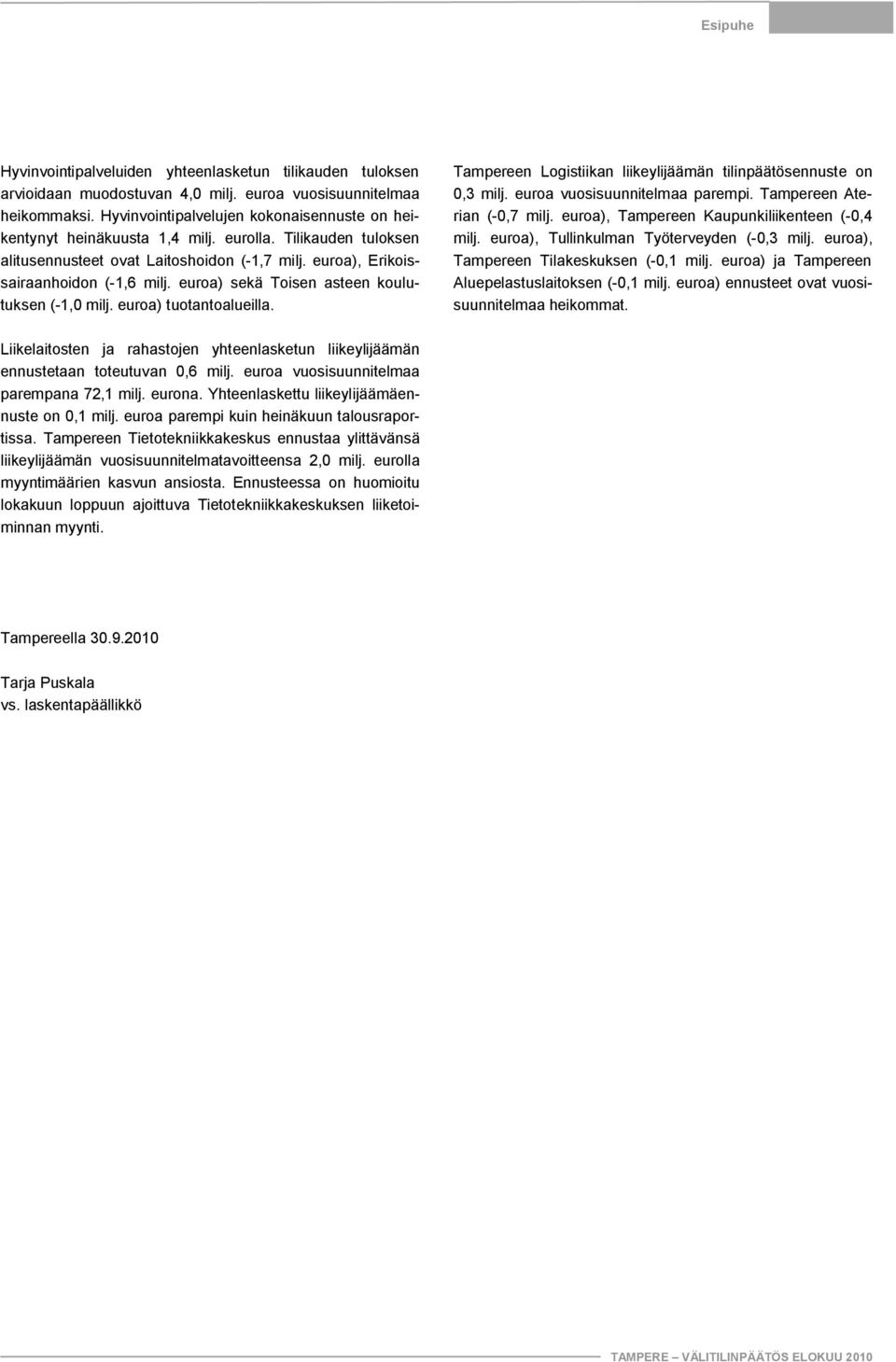 euroa) sekä Toisen asteen koulutuksen ( 1,0 milj. euroa) tuotantoalueilla. Tampereen Logistiikan liikeylijäämän tilinpäätösennuste on 0,3 milj. euroa vuosisuunnitelmaa parempi.