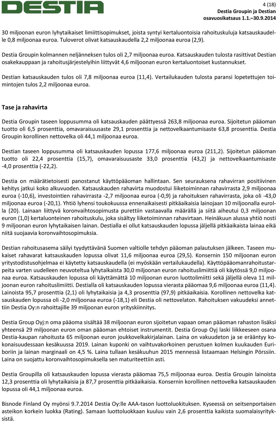 Katsauskauden tulosta rasittivat Destian osakekauppaan ja rahoitusjärjestelyihin liittyvät 4,6 miljoonan euron kertaluontoiset kustannukset. Destian katsauskauden tulos oli 7,8 miljoonaa euroa (11,4).