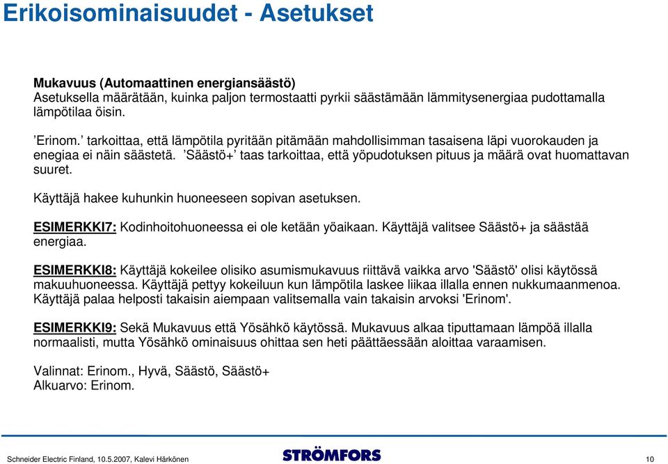 Käyttäjä hakee kuhunkin huoneeseen sopivan asetuksen. ESIMERKKI7: Kodinhoitohuoneessa ei ole ketään yöaikaan. Käyttäjä valitsee Säästö+ ja säästää energiaa.