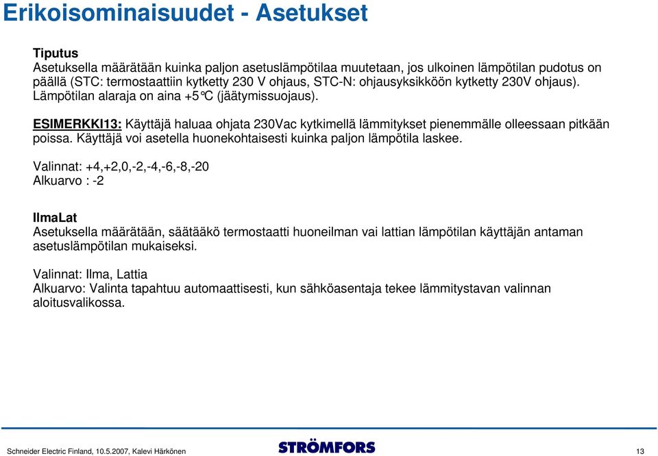 Käyttäjä voi asetella huonekohtaisesti kuinka paljon lämpötila laskee.