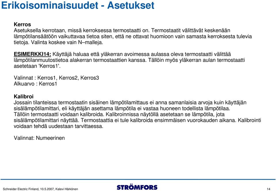 ESIMERKKI14: Käyttäjä haluaa että yläkerran avoimessa aulassa oleva termostaatti välittää lämpötilanmuutostietoa alakerran termostaattien kanssa.