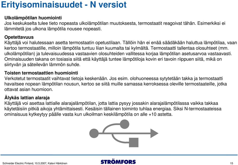 Tällöin hän ei enää säädäkään haluttua lämpötilaa, vaan kertoo termostaatille, milloin lämpötila tuntuu liian kuumalta tai kylmältä. Termostaatti tallentaa olosuhteet (mm.