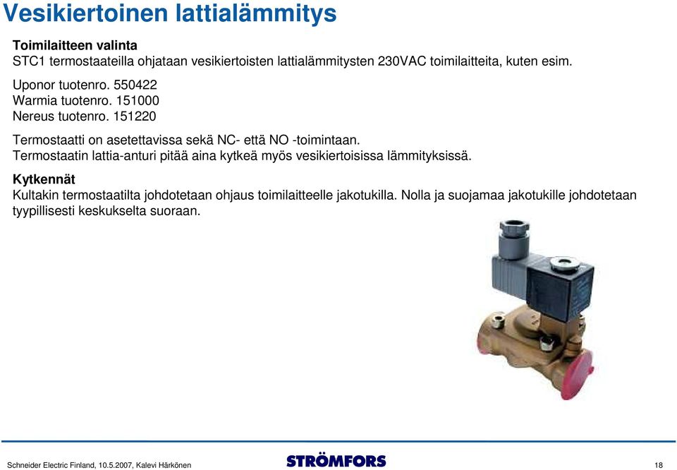 Termostaatin lattia-anturi pitää aina kytkeä myös vesikiertoisissa lämmityksissä.