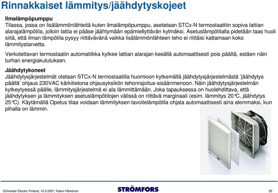 Asetuslämpötilalla pidetään taas huoli siitä, että ilman lämpötila pysyy riittävävänä vaikka lisälämmönlähteen teho ei riittäisi kattamaan koko lämmitystarvetta.