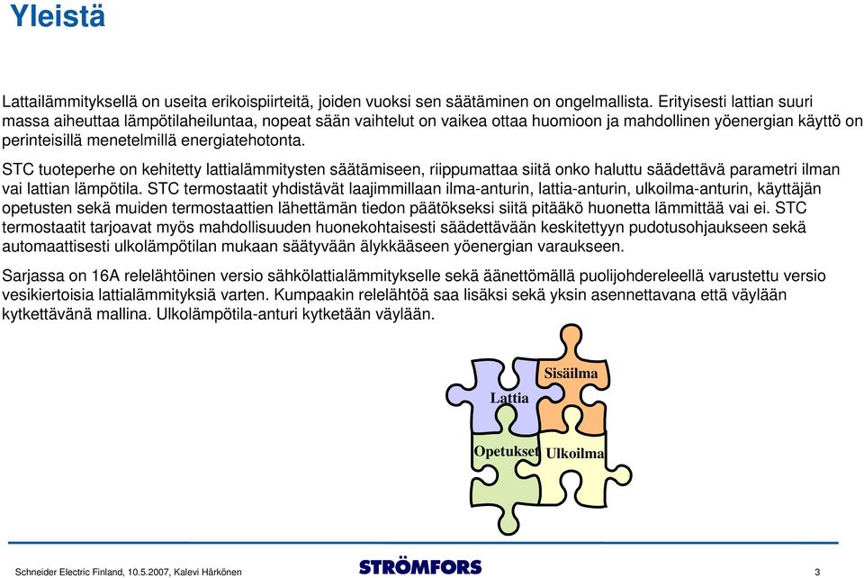 STC tuoteperhe on kehitetty lattialämmitysten säätämiseen, riippumattaa siitä onko haluttu säädettävä parametri ilman vai lattian lämpötila.