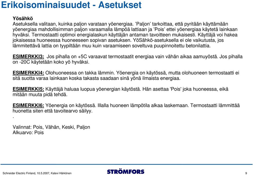 Termostaatti optimoi energialaskun käyttäjän antaman tavoitteen mukaisesti. Käyttäjä voi hakea jokaisessa huoneessa huoneeseen sopivan asetuksen.