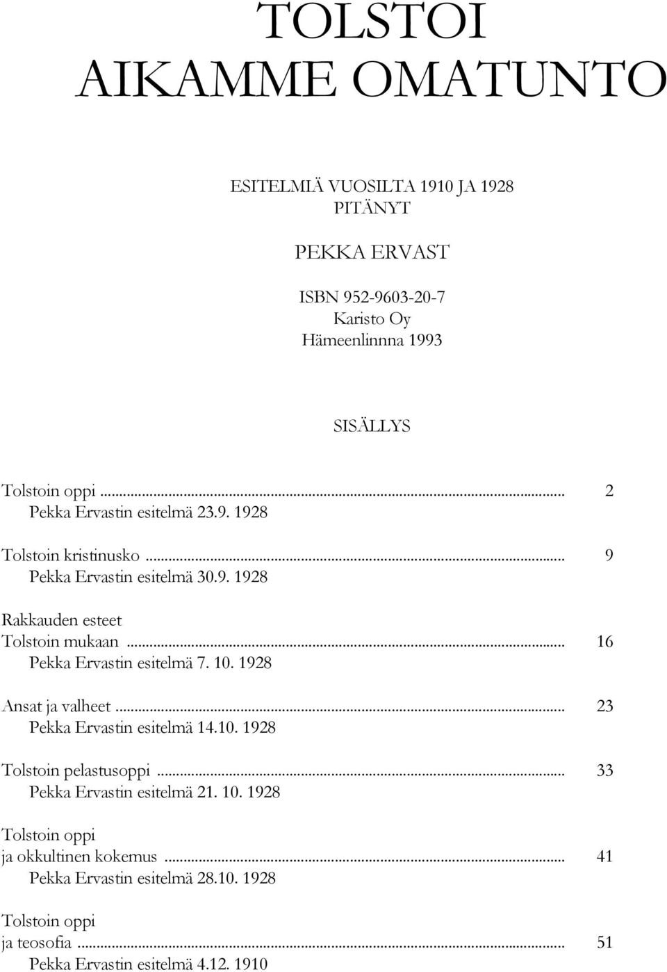 .. 16 Pekka Ervastin esitelmä 7. 10. 1928 Ansat ja valheet... 23 Pekka Ervastin esitelmä 14.10. 1928 Tolstoin pelastusoppi.