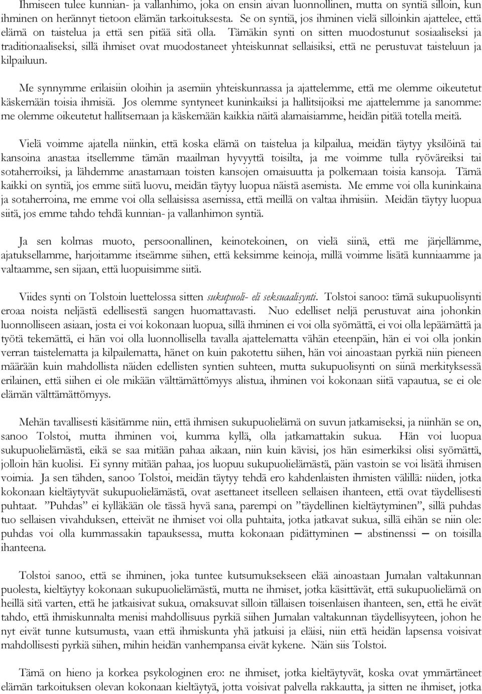 Tämäkin synti on sitten muodostunut sosiaaliseksi ja traditionaaliseksi, sillä ihmiset ovat muodostaneet yhteiskunnat sellaisiksi, että ne perustuvat taisteluun ja kilpailuun.