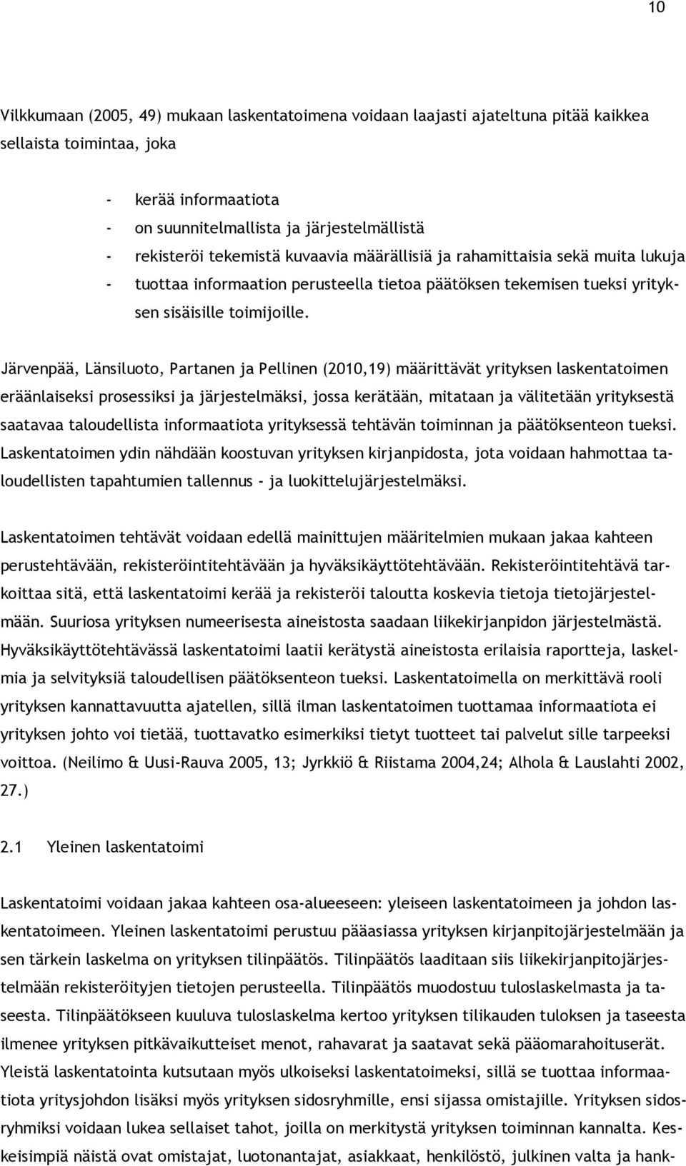 Järvenpää, Länsiluoto, Partanen ja Pellinen (2010,19) määrittävät yrityksen laskentatoimen eräänlaiseksi prosessiksi ja järjestelmäksi, jossa kerätään, mitataan ja välitetään yrityksestä saatavaa