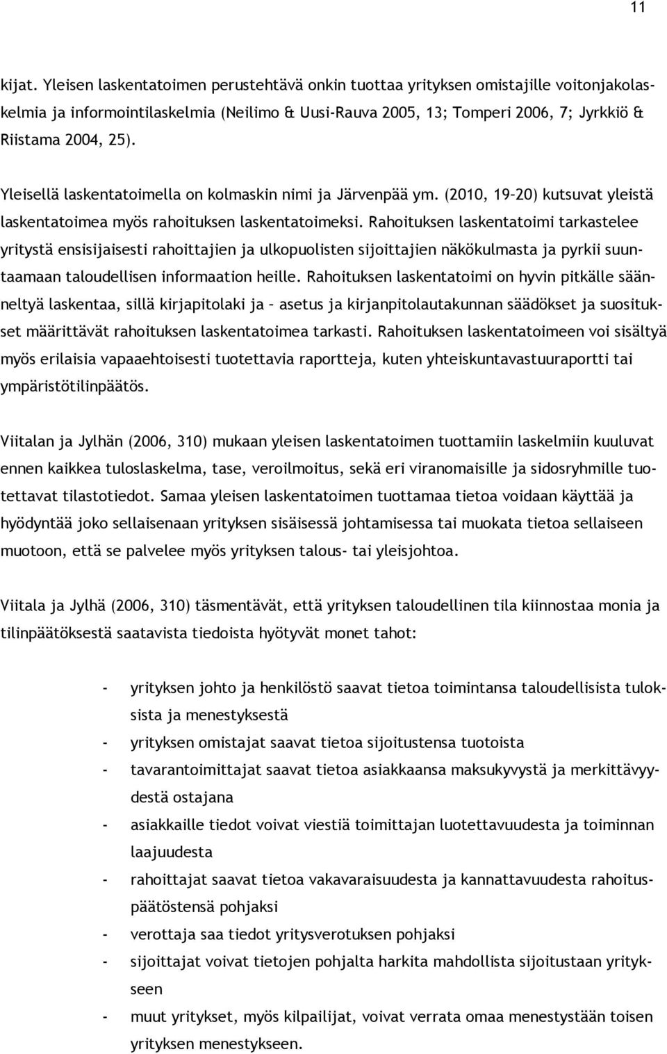 Yleisellä laskentatoimella on kolmaskin nimi ja Järvenpää ym. (2010, 19 20) kutsuvat yleistä laskentatoimea myös rahoituksen laskentatoimeksi.