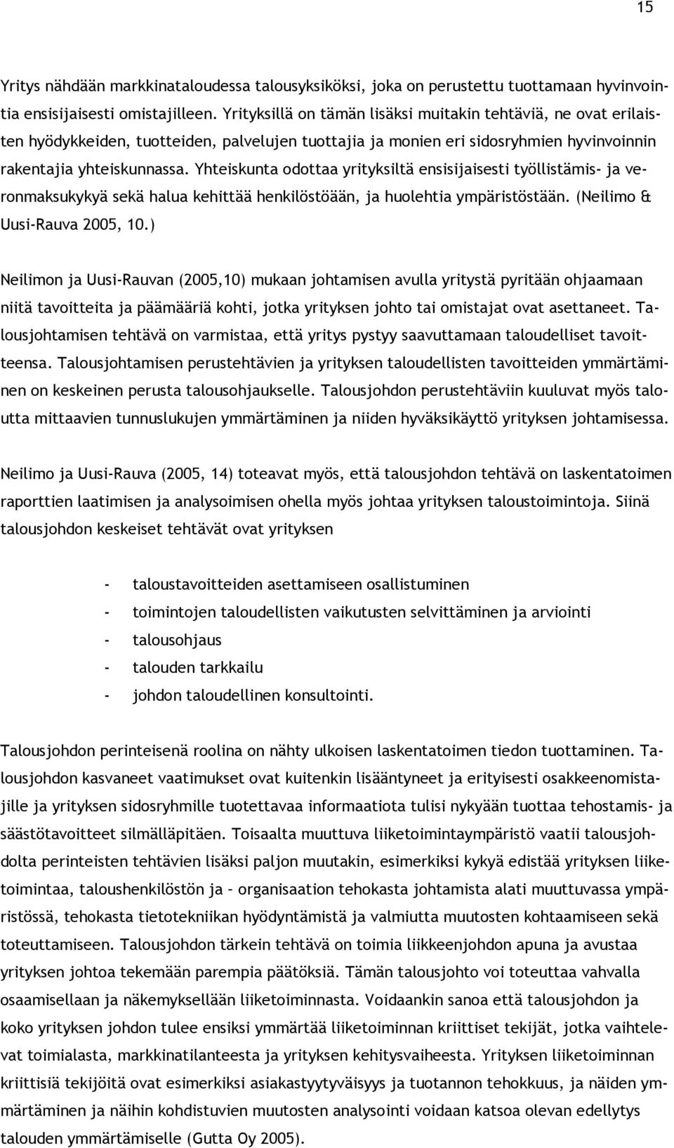 Yhteiskunta odottaa yrityksiltä ensisijaisesti työllistämis- ja veronmaksukykyä sekä halua kehittää henkilöstöään, ja huolehtia ympäristöstään. (Neilimo & Uusi-Rauva 2005, 10.