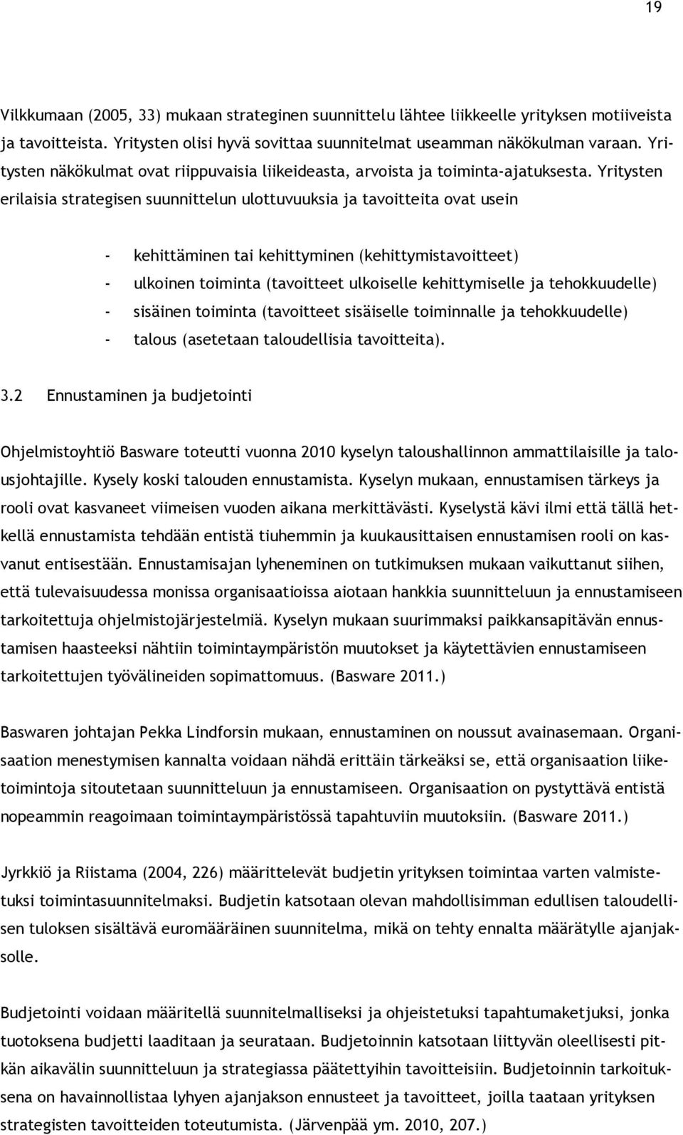 Yritysten erilaisia strategisen suunnittelun ulottuvuuksia ja tavoitteita ovat usein - kehittäminen tai kehittyminen (kehittymistavoitteet) - ulkoinen toiminta (tavoitteet ulkoiselle kehittymiselle