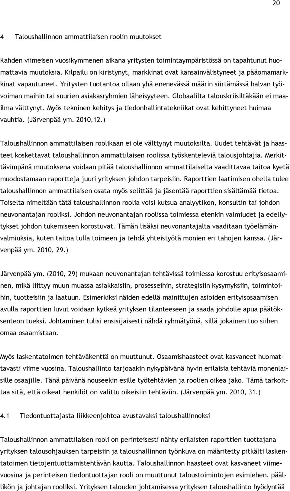 Yritysten tuotantoa ollaan yhä enenevässä määrin siirtämässä halvan työvoiman maihin tai suurien asiakasryhmien läheisyyteen. Globaalilta talouskriisiltäkään ei maailma välttynyt.