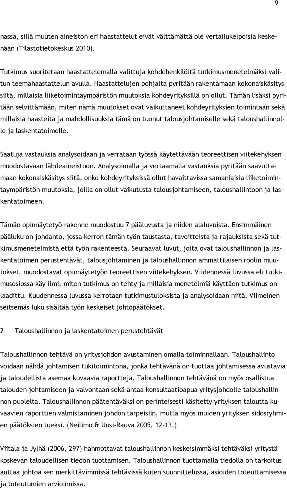 Haastattelujen pohjalta pyritään rakentamaan kokonaiskäsitys siitä, millaisia liiketoimintaympäristön muutoksia kohdeyrityksillä on ollut.