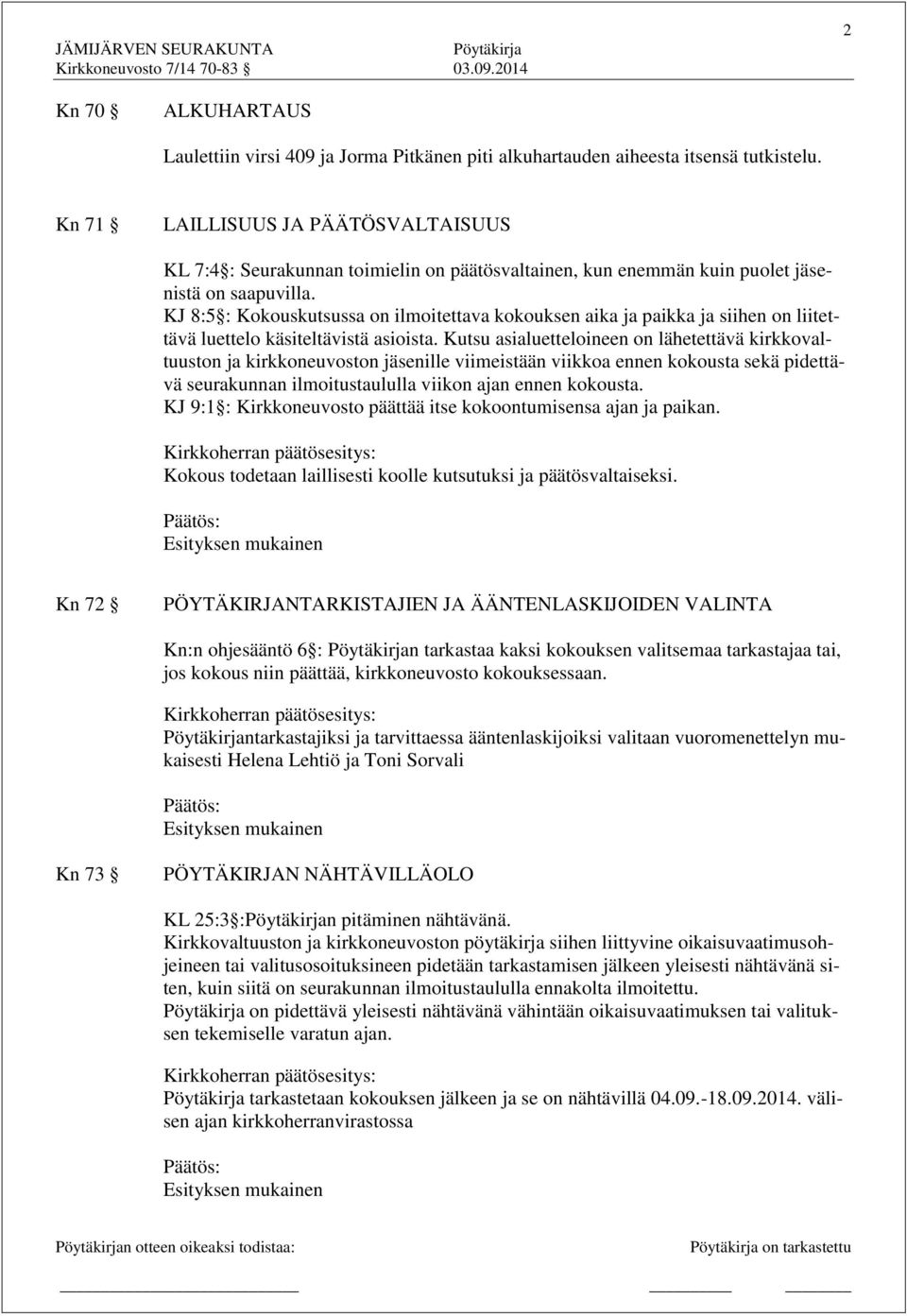 KJ 8:5 : Kokouskutsussa on ilmoitettava kokouksen aika ja paikka ja siihen on liitettävä luettelo käsiteltävistä asioista.