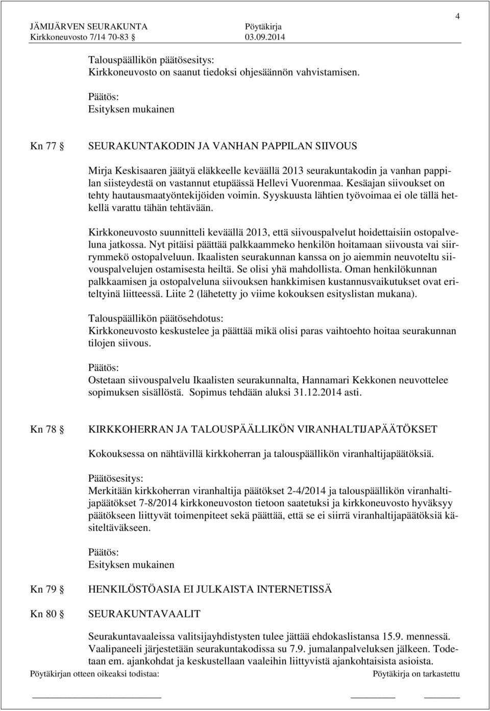 Kesäajan siivoukset on tehty hautausmaatyöntekijöiden voimin. Syyskuusta lähtien työvoimaa ei ole tällä hetkellä varattu tähän tehtävään.