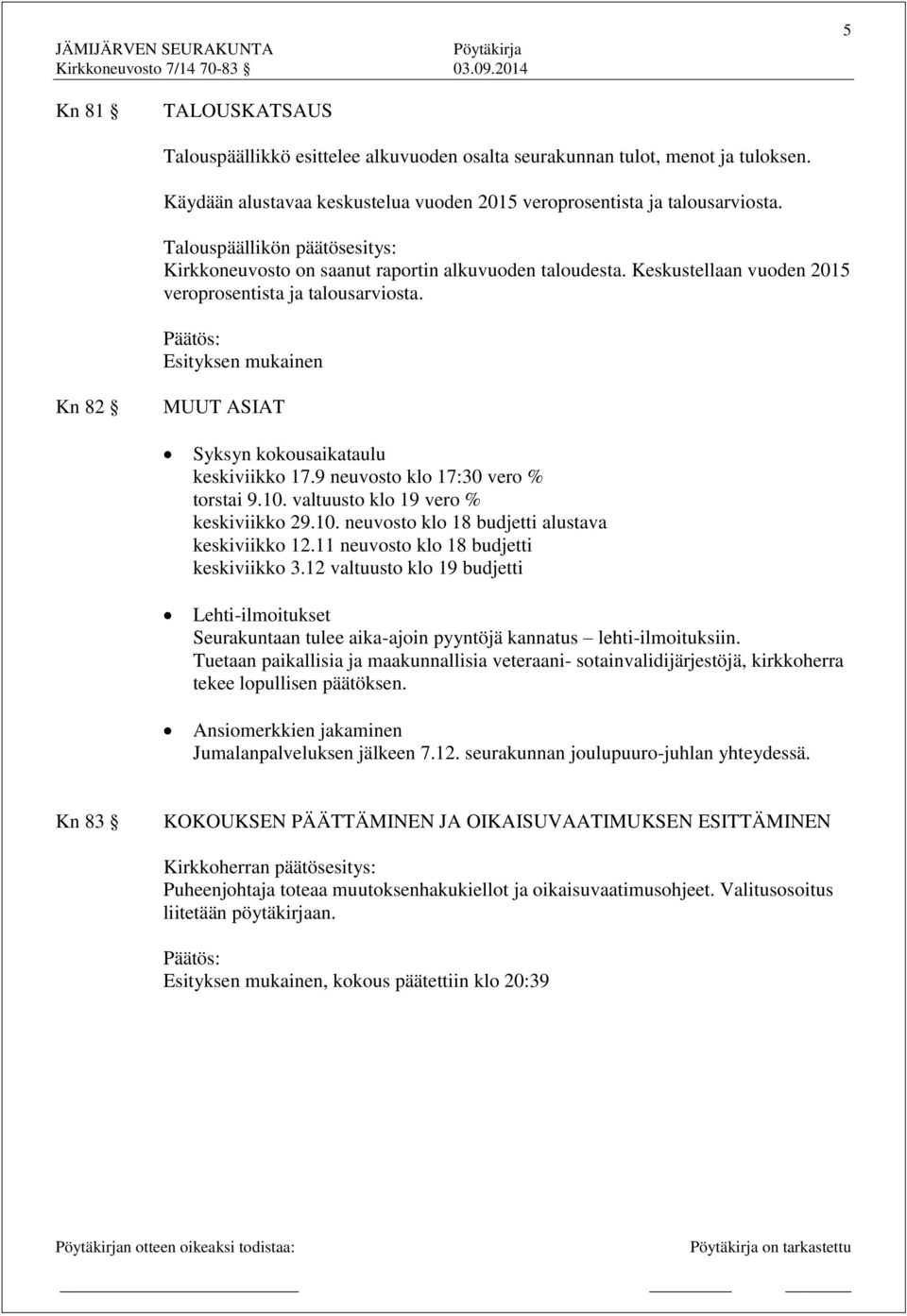 Kn 82 MUUT ASIAT Syksyn kokousaikataulu keskiviikko 17.9 neuvosto klo 17:30 vero % torstai 9.10. valtuusto klo 19 vero % keskiviikko 29.10. neuvosto klo 18 budjetti alustava keskiviikko 12.