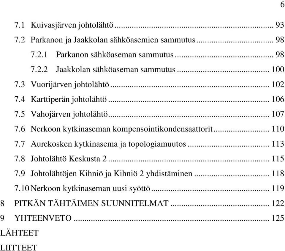 6 Nerkoon kytkinaseman kompensointikondensaattorit... 110 7.7 Aurekosken kytkinasema ja topologiamuutos... 113 7.8 Johtolähtö Keskusta 2... 115 7.