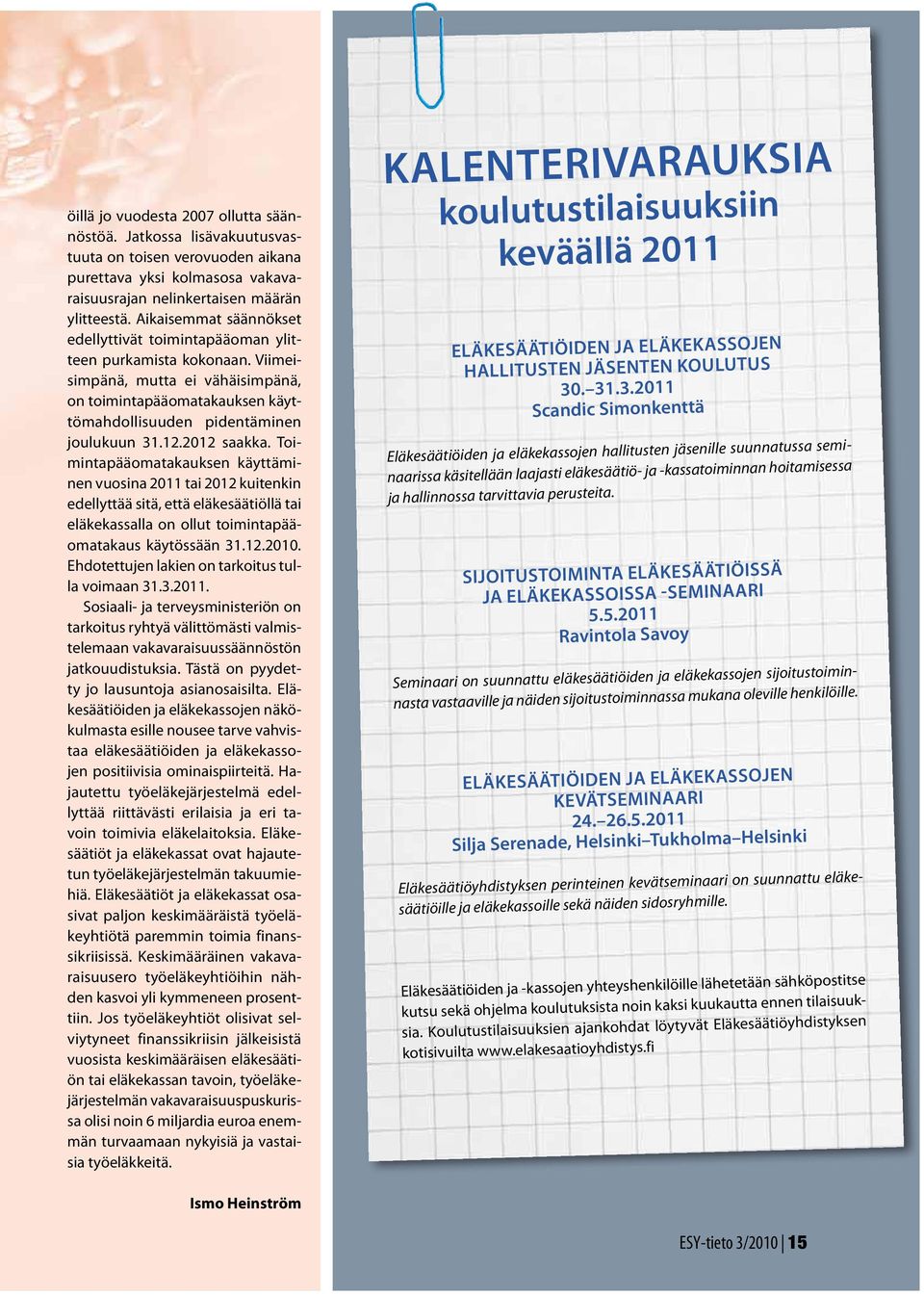 2012 saakka. Toimintapääomatakauksen käyttäminen vuosina 2011 tai 2012 kuitenkin edellyttää sitä, että eläkesäätiöllä tai eläkekassalla on ollut toimintapääomatakaus käytössään 31.12.2010.