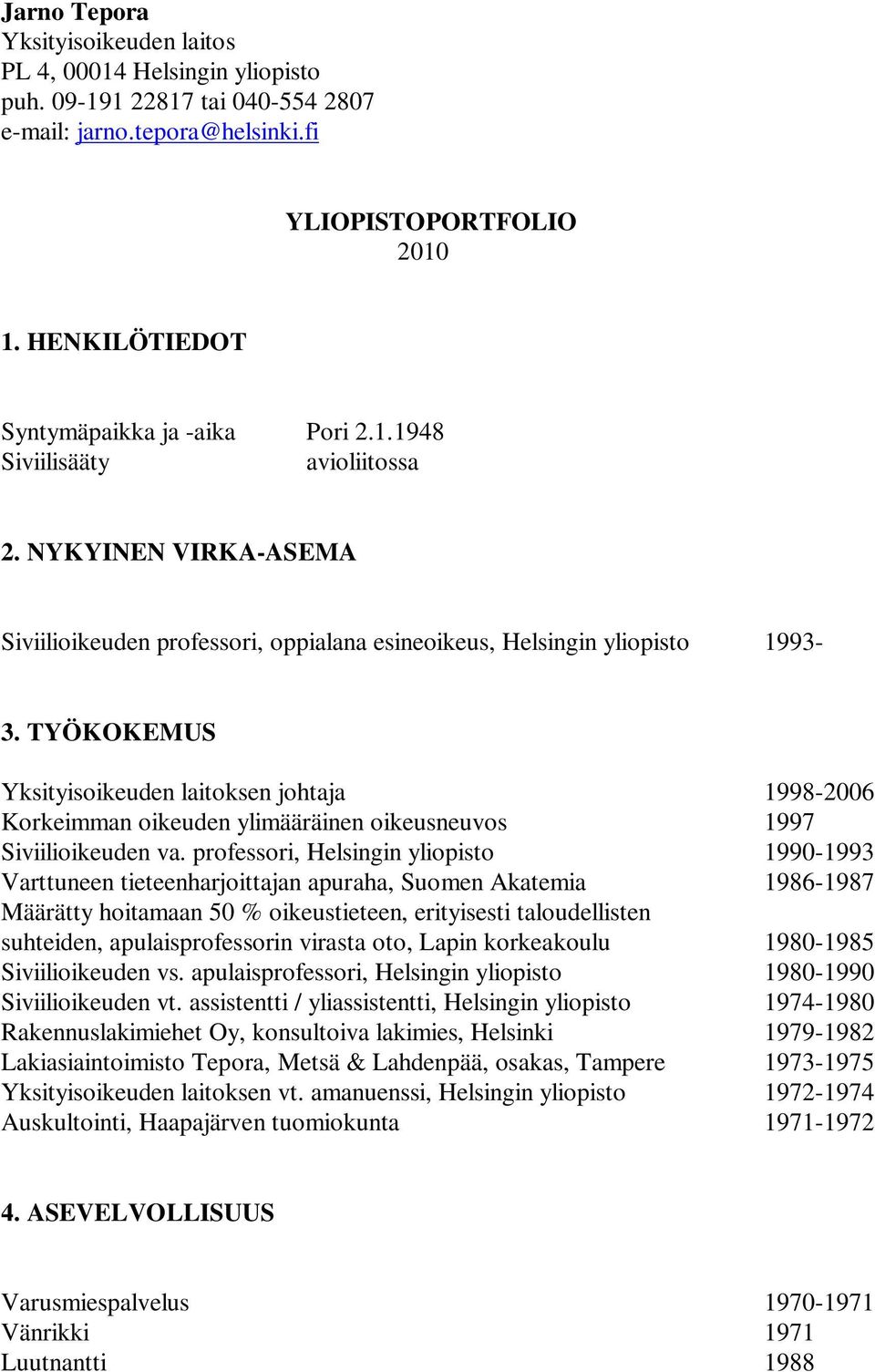 TYÖKOKEMUS Yksityisoikeuden laitoksen johtaja 1998-2006 Korkeimman oikeuden ylimääräinen oikeusneuvos 1997 Siviilioikeuden va.