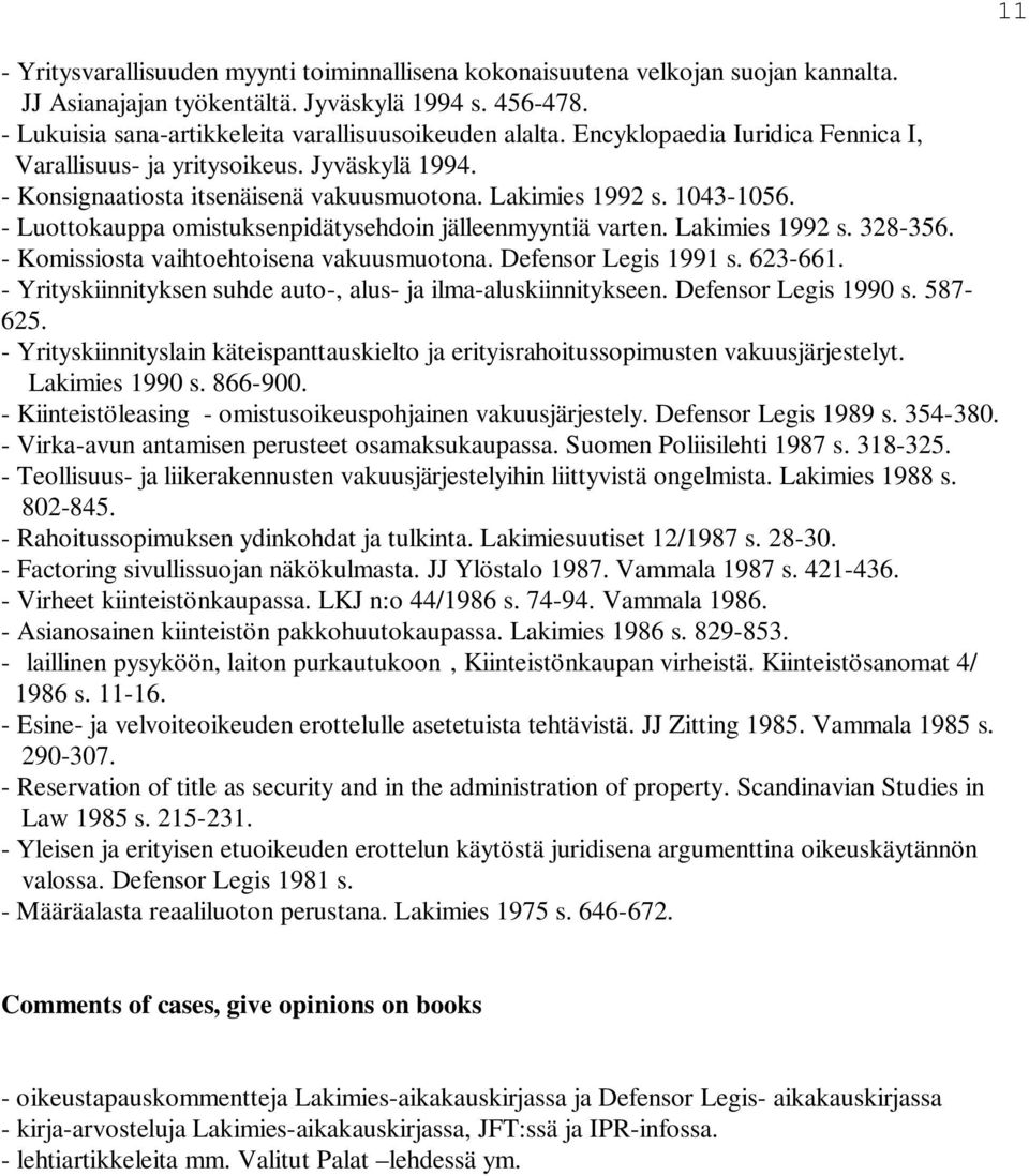 - Luottokauppa omistuksenpidätysehdoin jälleenmyyntiä varten. Lakimies 1992 s. 328-356. - Komissiosta vaihtoehtoisena vakuusmuotona. Defensor Legis 1991 s. 623-661.