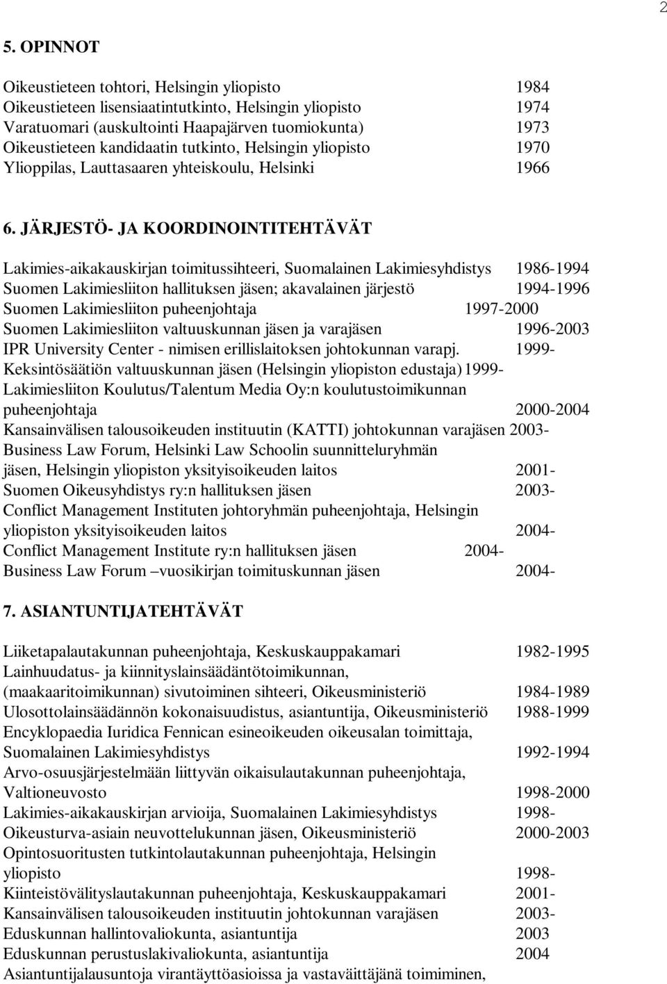 JÄRJESTÖ- JA KOORDINOINTITEHTÄVÄT Lakimies-aikakauskirjan toimitussihteeri, Suomalainen Lakimiesyhdistys 1986-1994 Suomen Lakimiesliiton hallituksen jäsen; akavalainen järjestö 1994-1996 Suomen