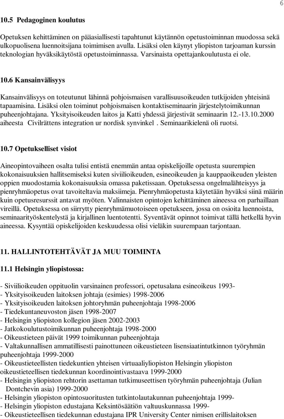 6 Kansainvälisyys Kansainvälisyys on toteutunut lähinnä pohjoismaisen varallisuusoikeuden tutkijoiden yhteisinä tapaamisina.
