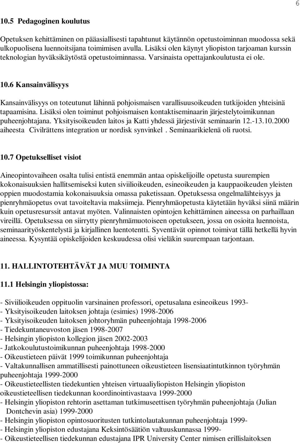 6 Kansainvälisyys Kansainvälisyys on toteutunut lähinnä pohjoismaisen varallisuusoikeuden tutkijoiden yhteisinä tapaamisina.