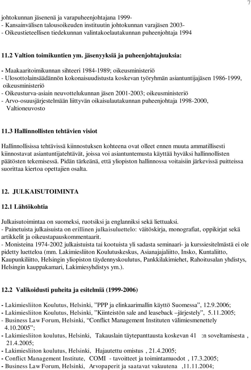 jäsenyyksiä ja puheenjohtajuuksia: - Maakaaritoimikunnan sihteeri 1984-1989; oikeusministeriö - Ulosottolainsäädännön kokonaisuudistusta koskevan työryhmän asiantuntijajäsen 1986-1999,