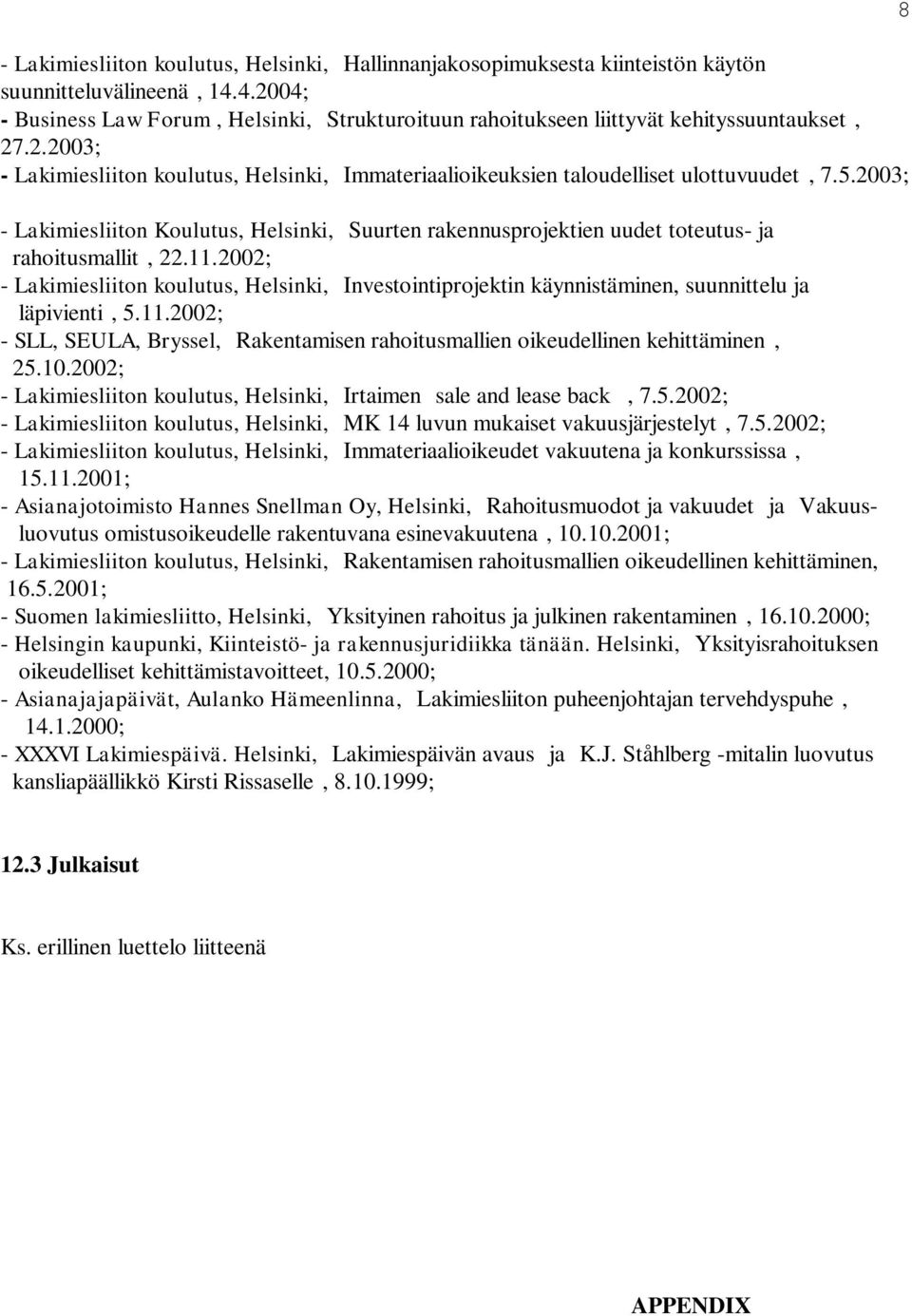 5.2003; - Lakimiesliiton Koulutus, Helsinki, ASuurten rakennusprojektien uudet toteutus- ja rahoitusmallit@, 22.11.