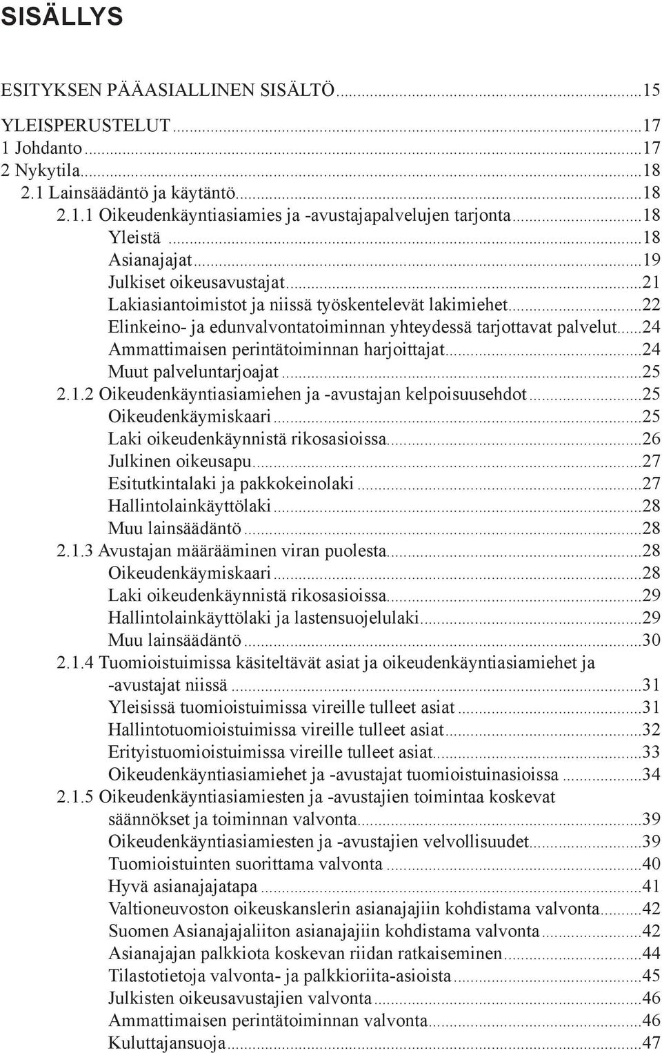 ..24 Ammattimaisen perintätoiminnan harjoittajat...24 Muut palveluntarjoajat...25 2.1.2 Oikeudenkäyntiasiamiehen ja -avustajan kelpoisuusehdot...25 Oikeudenkäymiskaari.