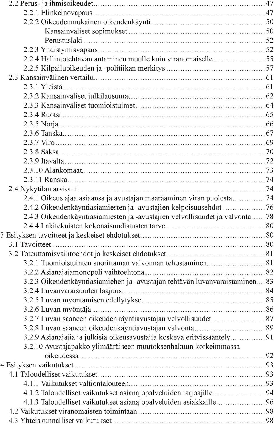 ..65 2.3.5 Norja...66 2.3.6 Tanska...67 2.3.7 Viro...69 2.3.8 Saksa...70 2.3.9 Itävalta...72 2.3.10 Alankomaat...73 2.3.11 Ranska...74 2.4 Nykytilan arviointi...74 2.4.1 Oikeus ajaa asiaansa ja avustajan määrääminen viran puolesta.